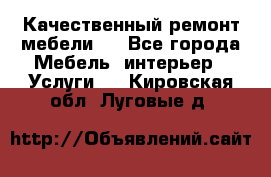 Качественный ремонт мебели.  - Все города Мебель, интерьер » Услуги   . Кировская обл.,Луговые д.